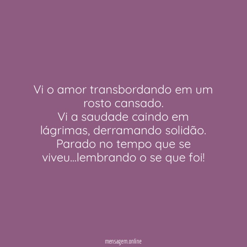 Vi o amor transbordando em um rosto cansado