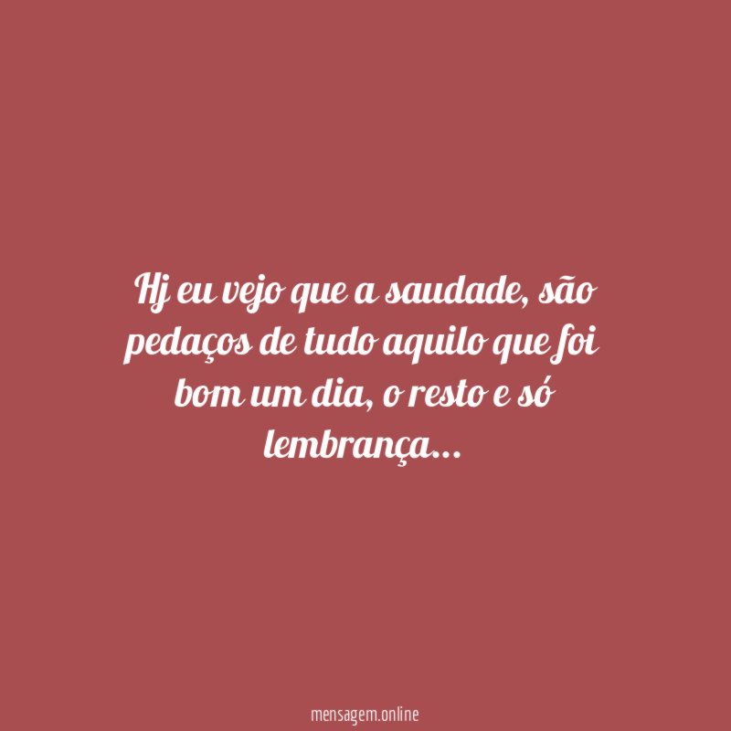 hj eu vejo que a saudade