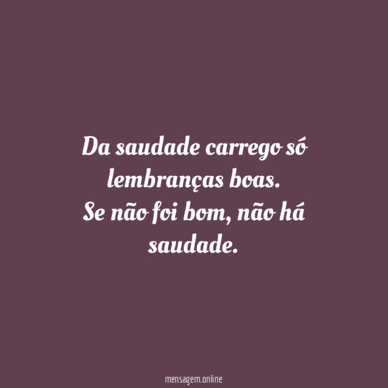 Da saudade carrego só lembranças boas