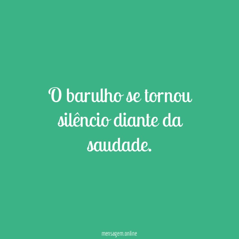 O barulho se tornou silêncio diante da saudade