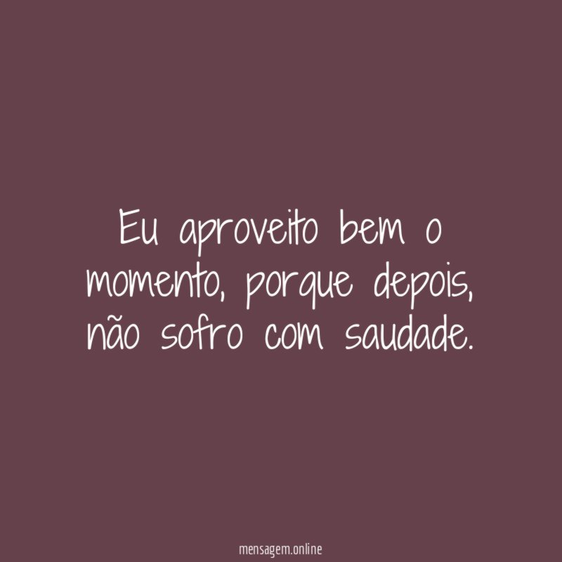 Eu aproveito bem o momento