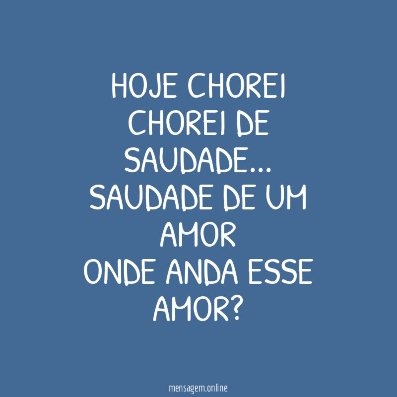 HOJE CHOREI CHOREI DE SAUDADE