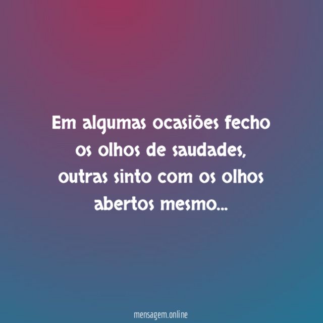 Em algumas ocasiões fecho os olhos de saudades