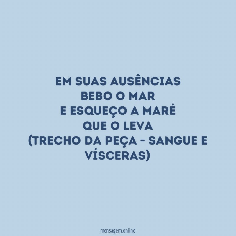 Em suas ausências
Bebo o mar
E esqueço a maré
Que o leva