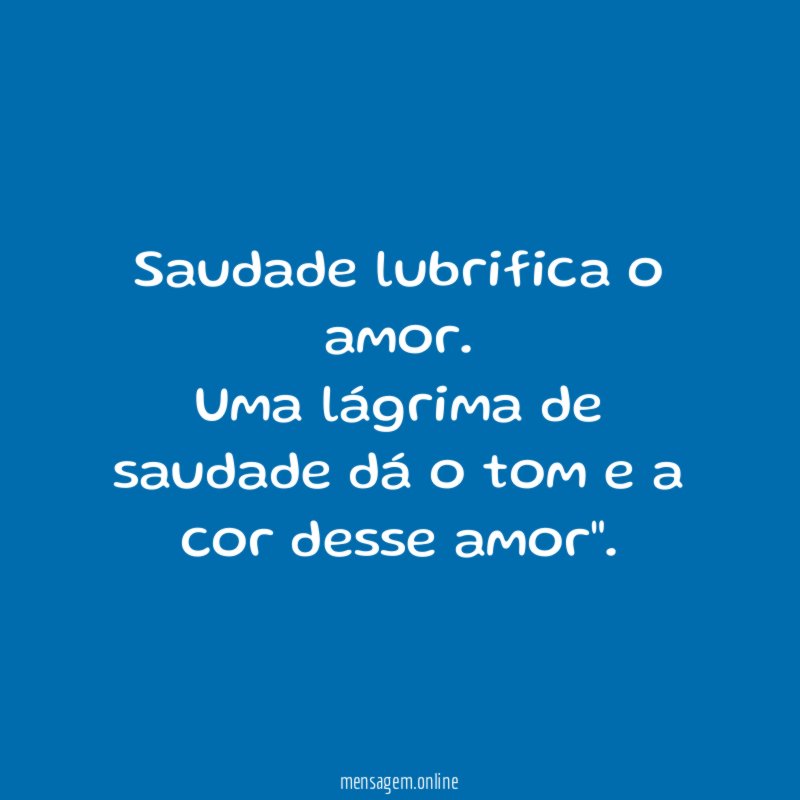 Saudade lubrifica o amor