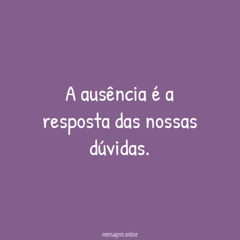 A ausência é a resposta das nossas dúvidas