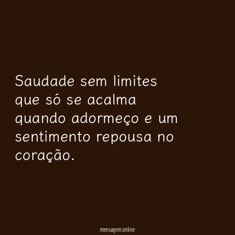 Saudade sem limites que só se acalma quando