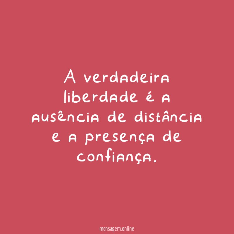 A verdadeira liberdade é a ausência de distância