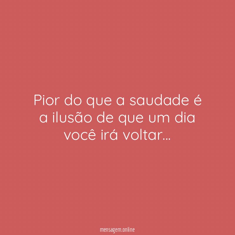 Pior do que a saudade é a