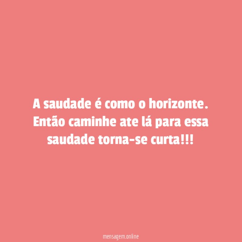 A saudade é como o horizonte