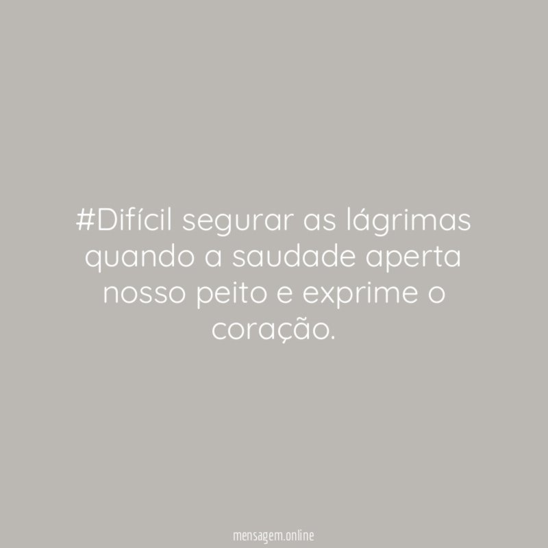 #Difícil segurar as lágrimas quando a saudade aperta