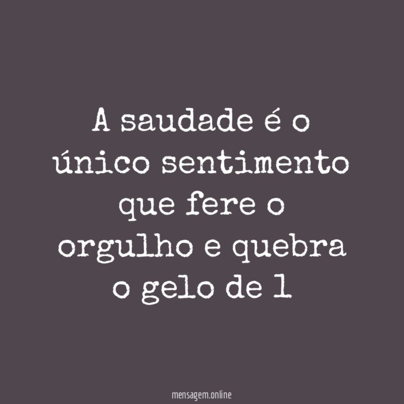 A saudade é o único sentimento que fere