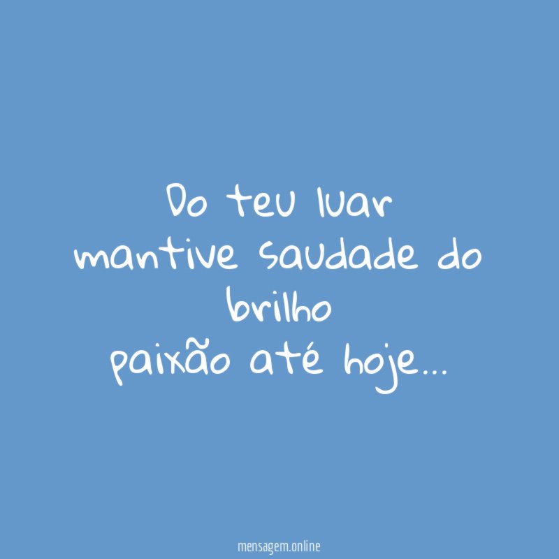 Do teu luar mantive saudade do brilho paixão até hoje
