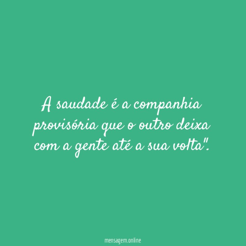 A saudade é a companhia provisória que