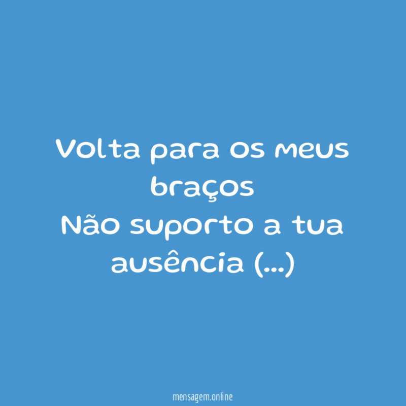 Volta para os meus braços Não suporto a tua