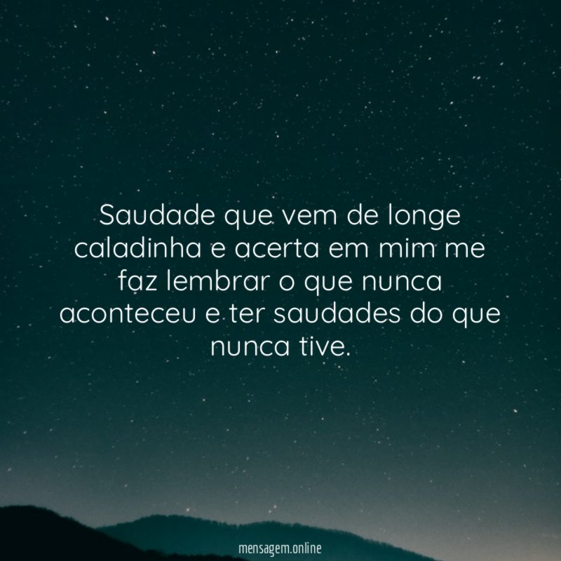 Saudade que vem de longe caladinha e acerta