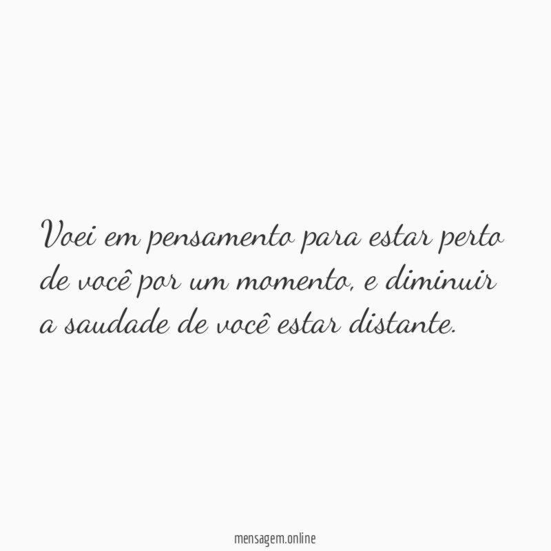 Voei em pensamento para estar perto de você por um momento