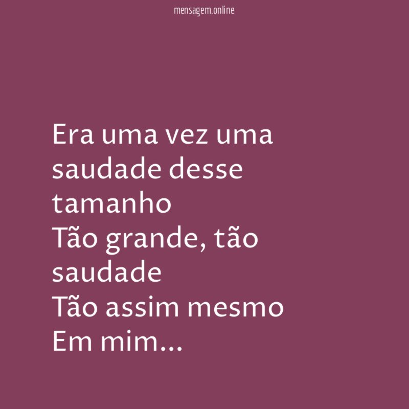 Era uma vez uma saudade desse tamanho Tão grande