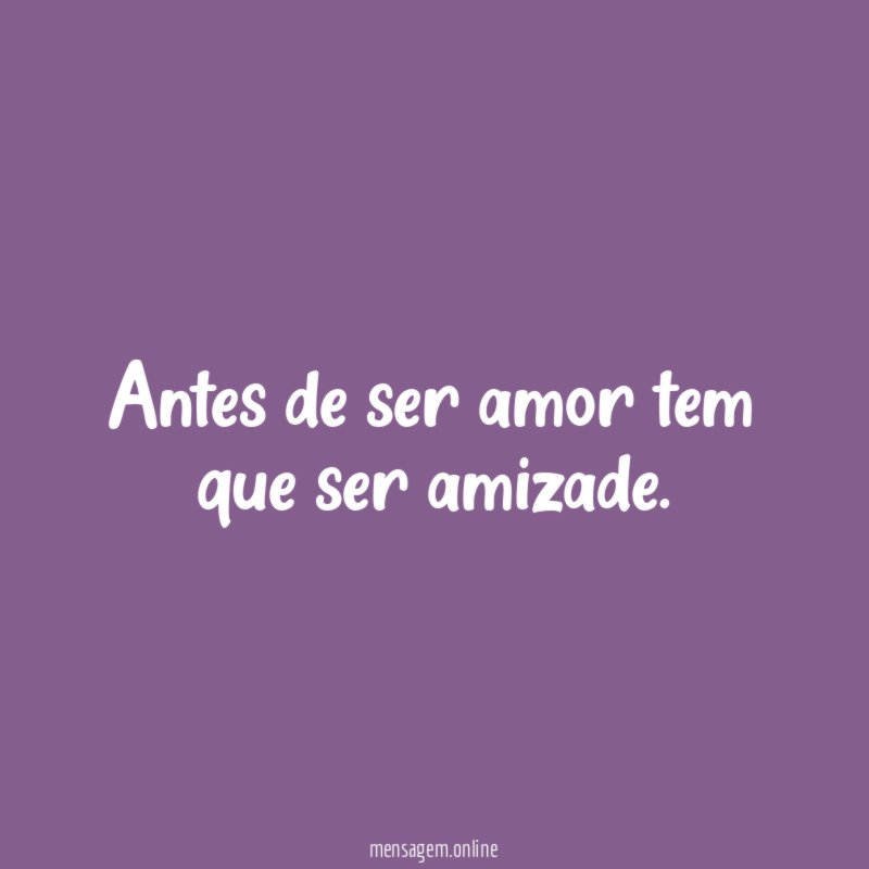 Antes de ser amor tem que ser amizade