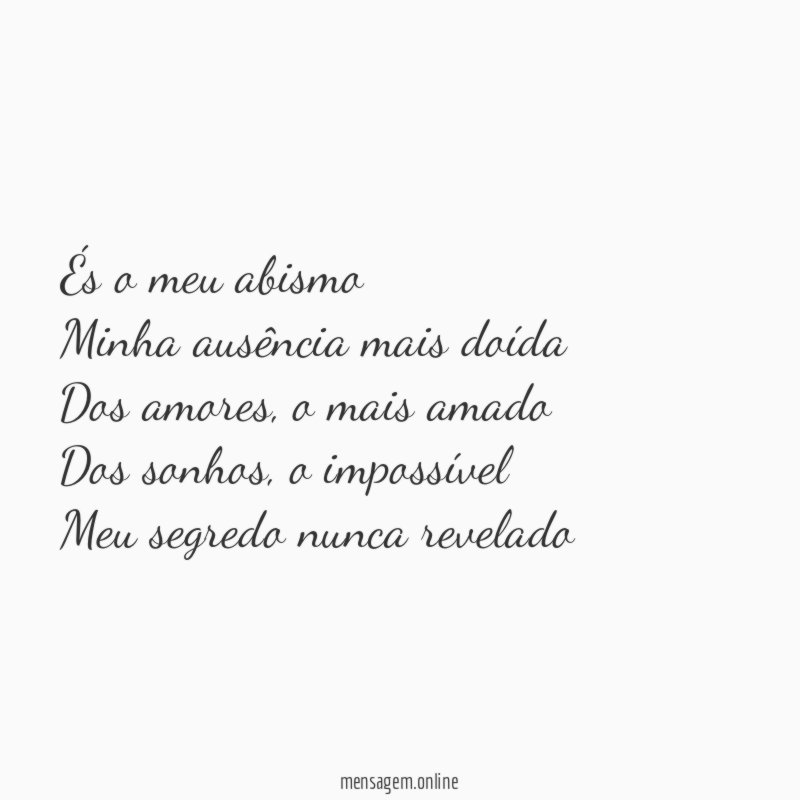 És o meu abismo Minha ausência mais doída Dos amores