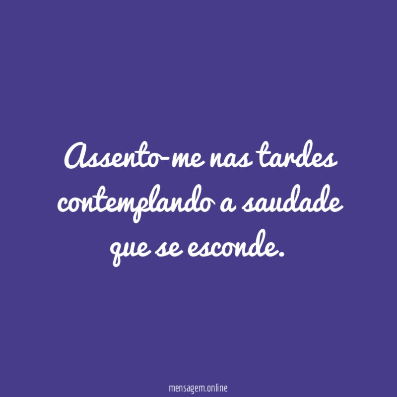 Assento-me nas tardes contemplando a saudade que se esconde
