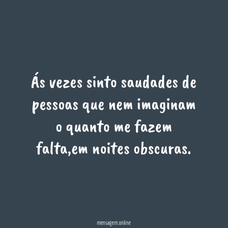 Ás vezes sinto saudades de pessoas que nem