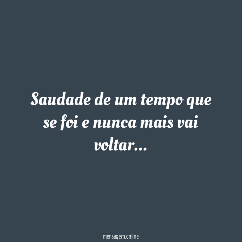 Saudade de um tempo que se foi e nunca mais vai voltar