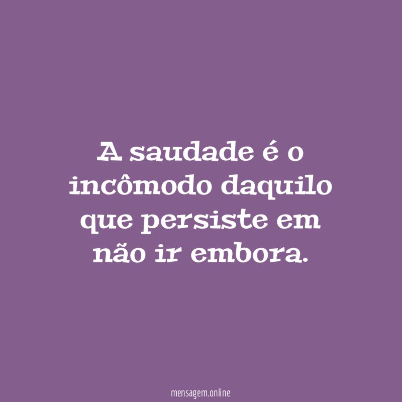 A saudade é o incômodo daquilo que persiste