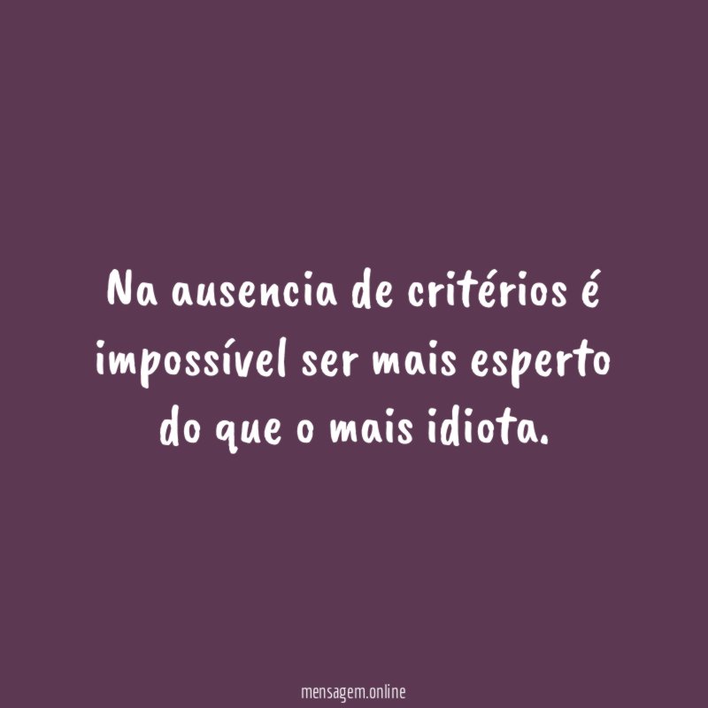 Na ausencia de critérios é impossível ser mais