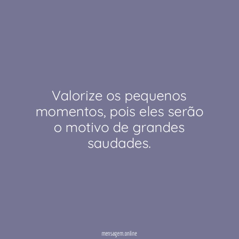 Valorize os pequenos momentos