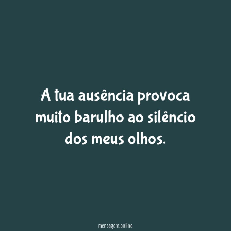A tua ausência provoca muito barulho ao silêncio