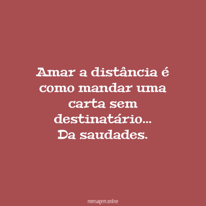 Amar a distância é como mandar uma carta sem destinatário