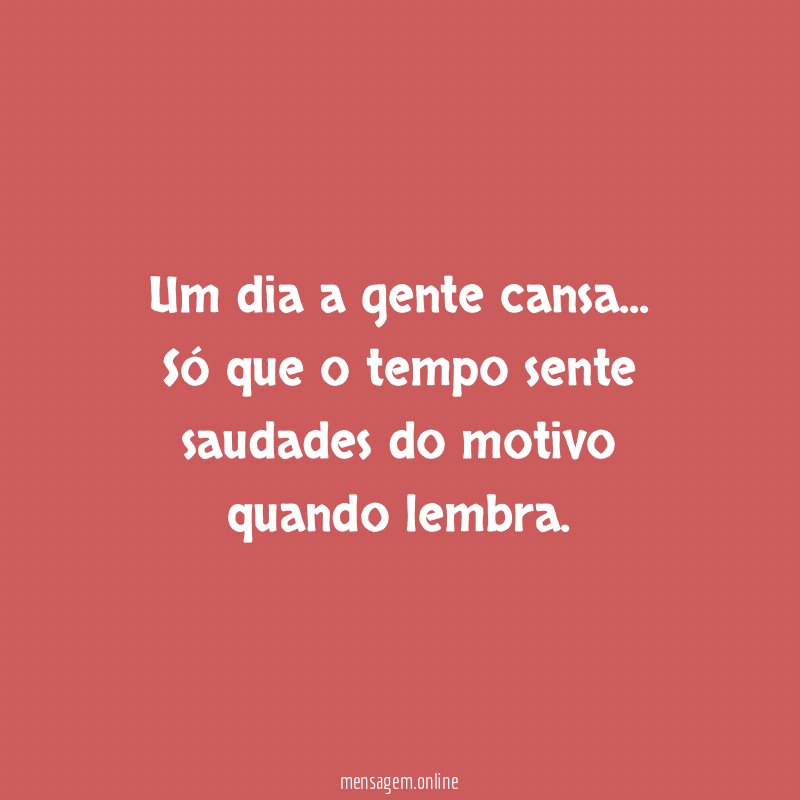 Um dia a gente cansa