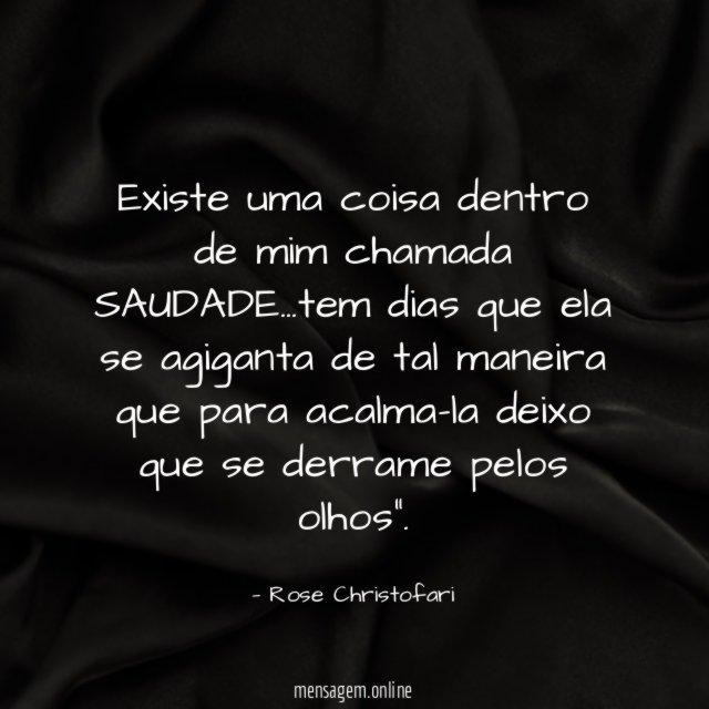 Existe uma coisa dentro de mim chamada SAUDADE