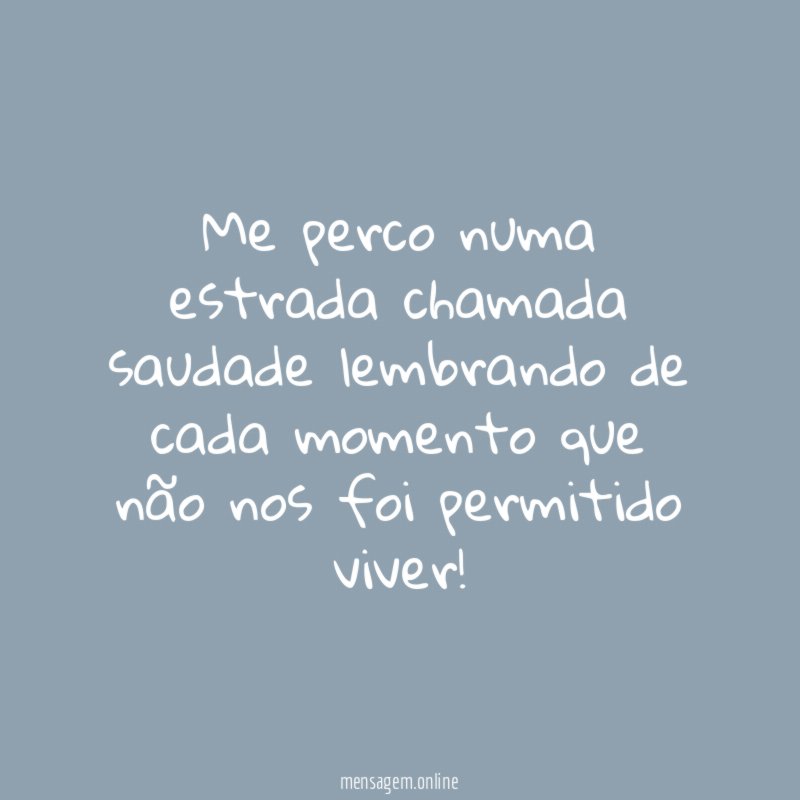 Me perco numa estrada chamada saudade lembrando de