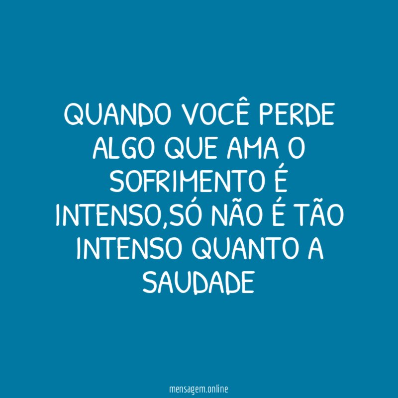 Quando você perde algo que ama o sofrimento é intenso