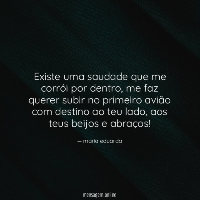 Existe uma saudade que me corrói por dentro