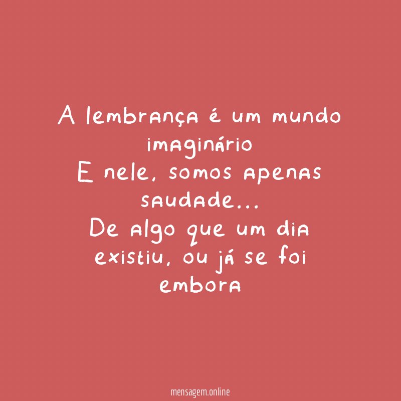 A lembrança é um mundo imaginário E nele