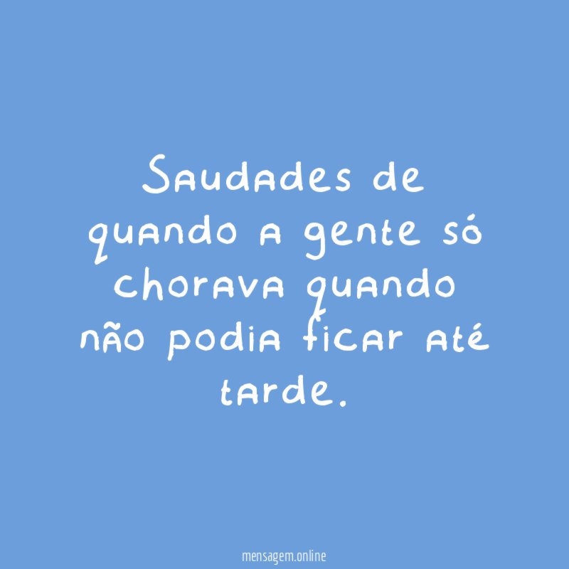 Saudades de quando a gente só chorava quando