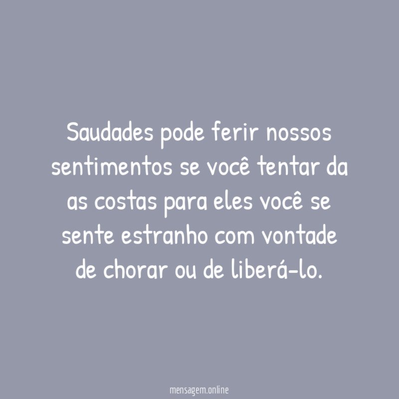 Saudades pode ferir nossos sentimentos se você tentar