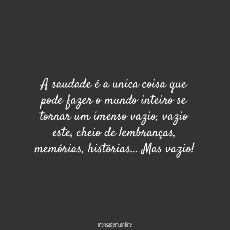 A saudade é a unica coisa que pode