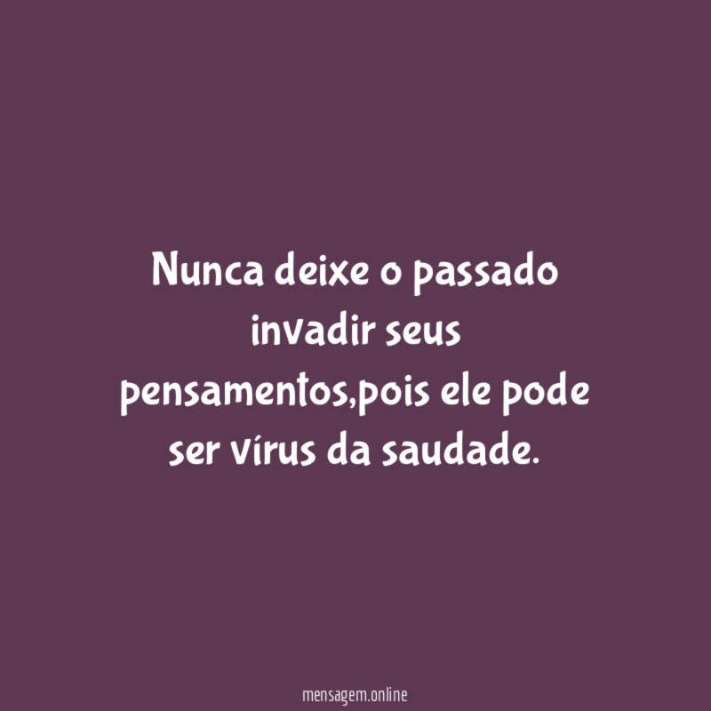 Nunca deixe o passado invadir seus pensamentos
