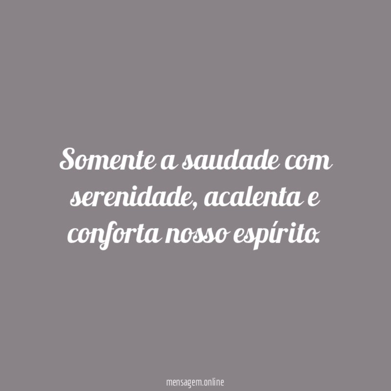 Somente a saudade com serenidade