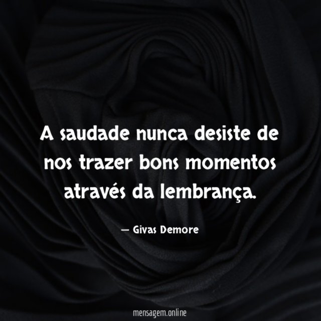 A saudade nunca desiste de nos trazer bons