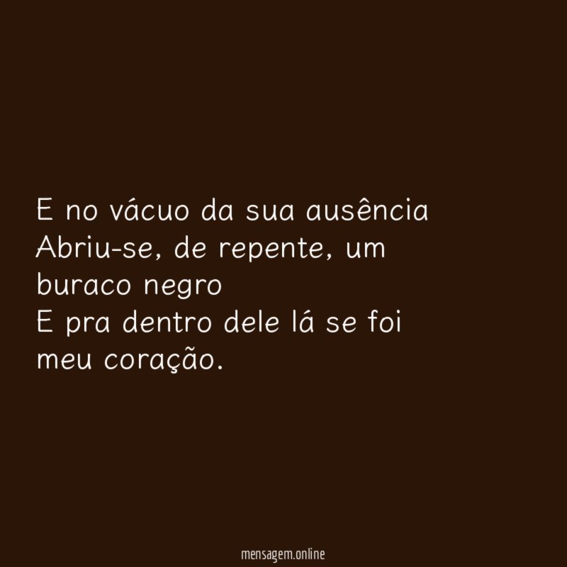 E no vácuo da sua ausência Abriu-se