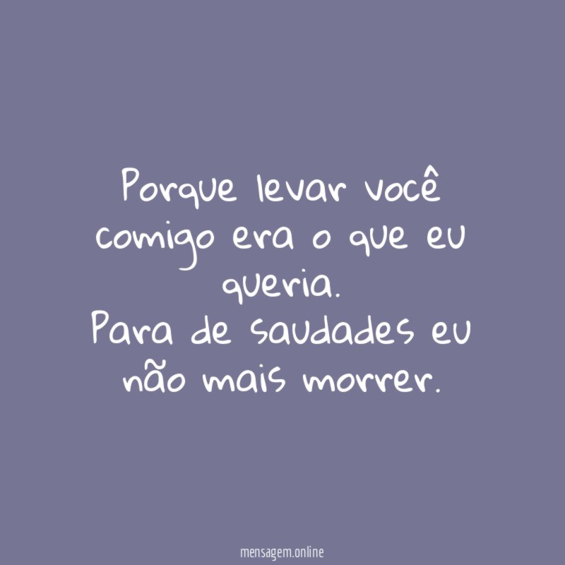 Porque levar você comigo era o que eu queria