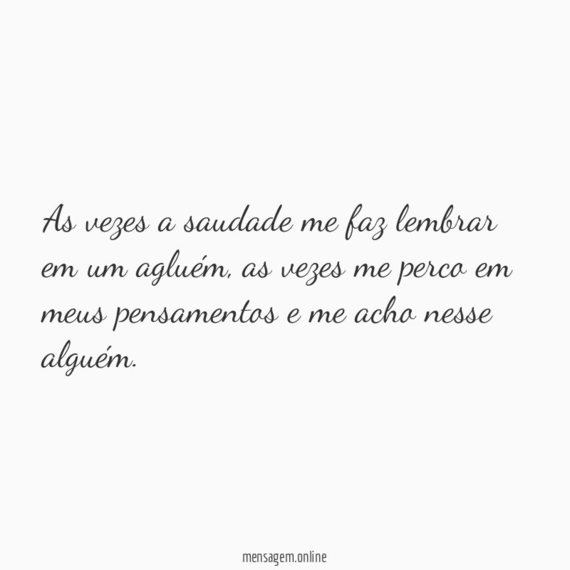 As vezes a saudade me faz lembrar em um agluém