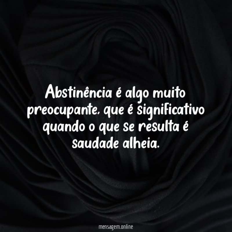Abstinência é algo muito preocupante