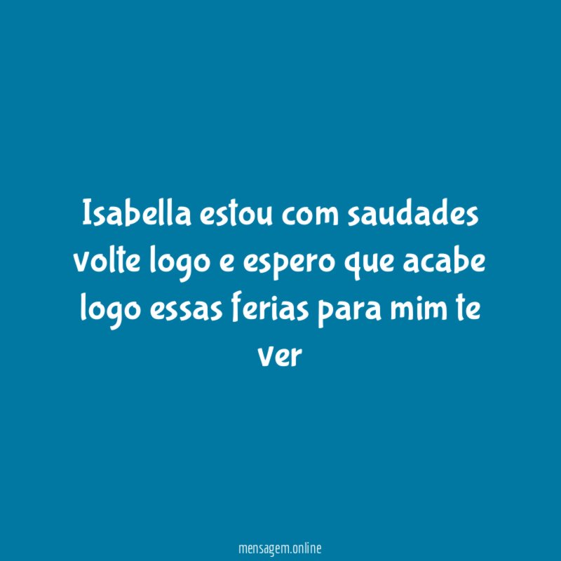 Isabella estou com saudades volte logo e espero
