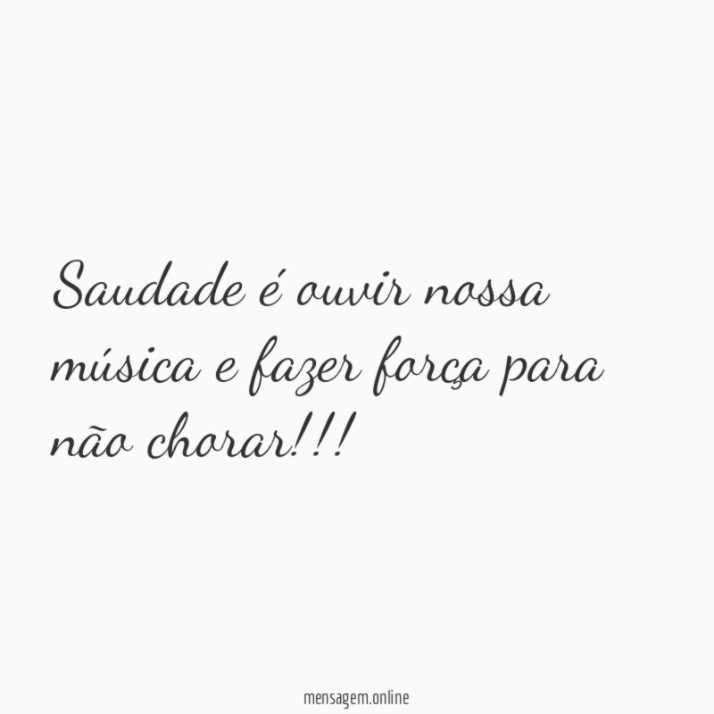Saudade é ouvir nossa música e fazer força